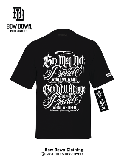 God may not provide what we want but God will always provide what we need, white text on black tee 